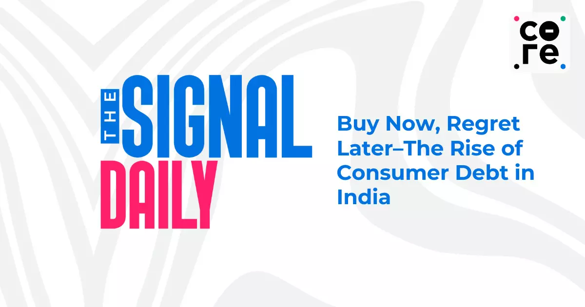 Buy Now, Regret Later–The Rise of Consumer Debt in India Buy Now, Regret Later–The Rise of Consumer Debt in India