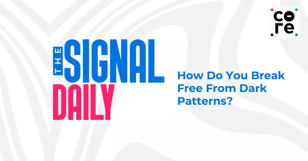 How Do You Break Free From Dark Patterns? How Do You Break Free From Dark Patterns?