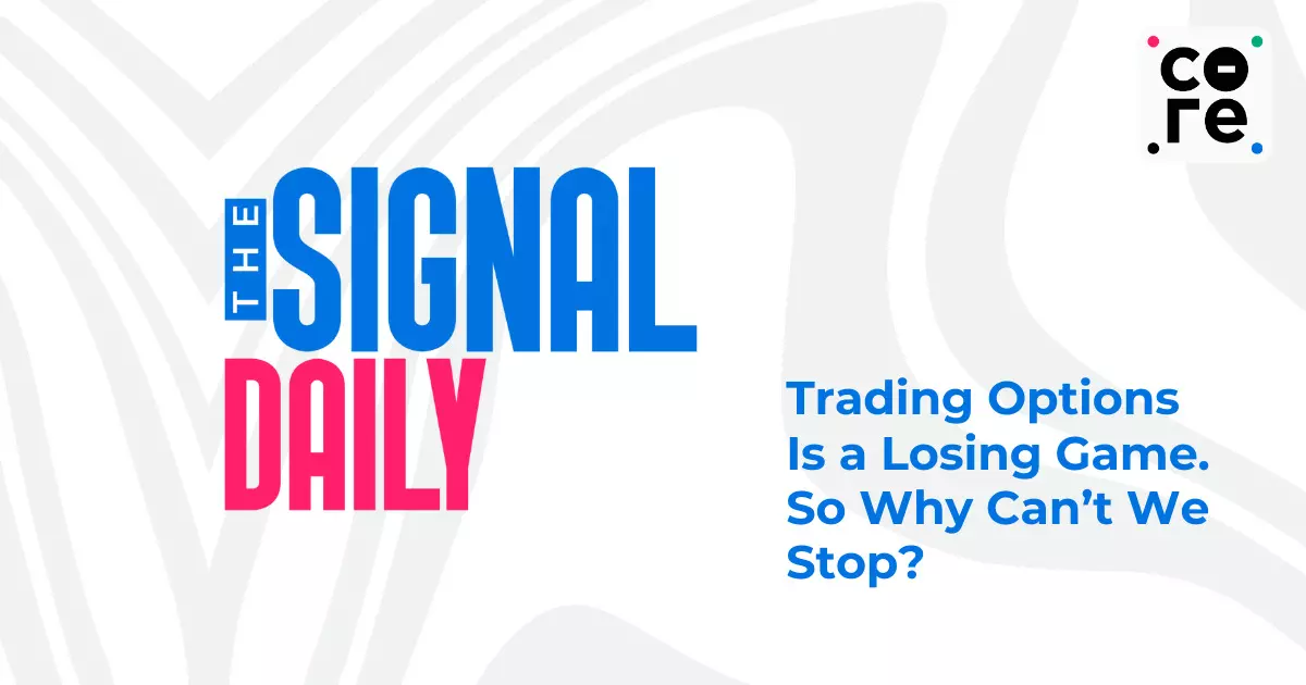 Trading Options Is a Losing Game. So Why Can’t We Stop? Trading Options Is a Losing Game. So Why Can’t We Stop?